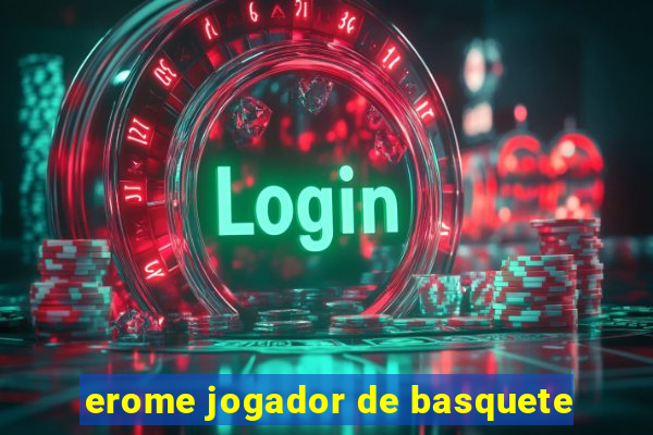 erome jogador de basquete